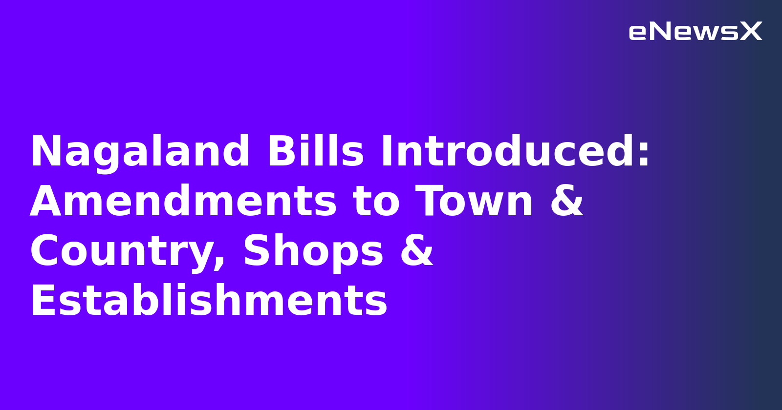 Nagaland Bills Introduced: Amendments to Town & Country, Shops & Establishments