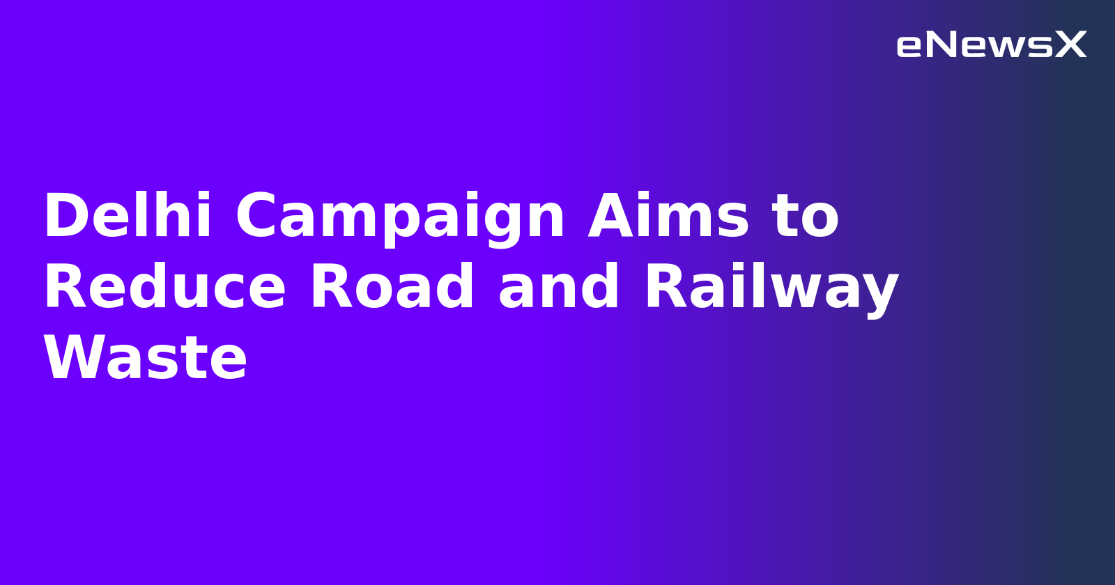 Delhi Campaign Aims to Reduce Road and Railway Waste