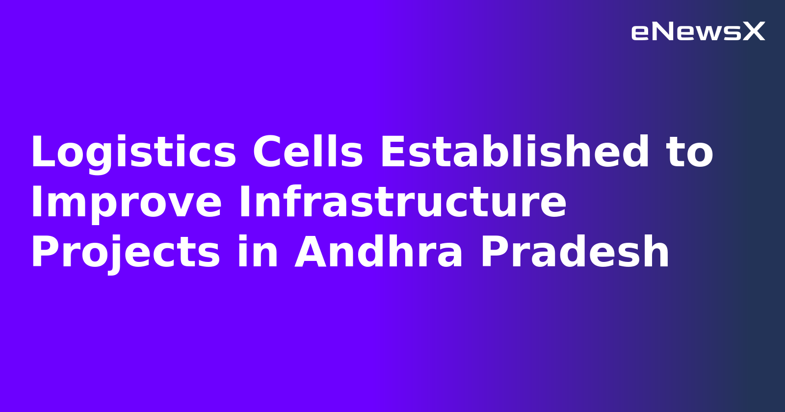 Logistics Cells Established to Improve Infrastructure Projects in Andhra Pradesh