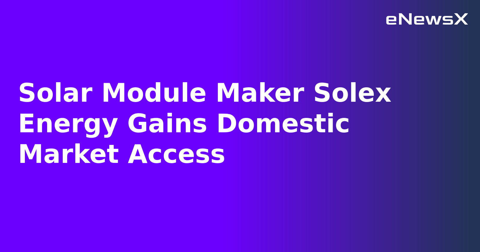 Solar Module Maker Solex Energy Gains Domestic Market Access