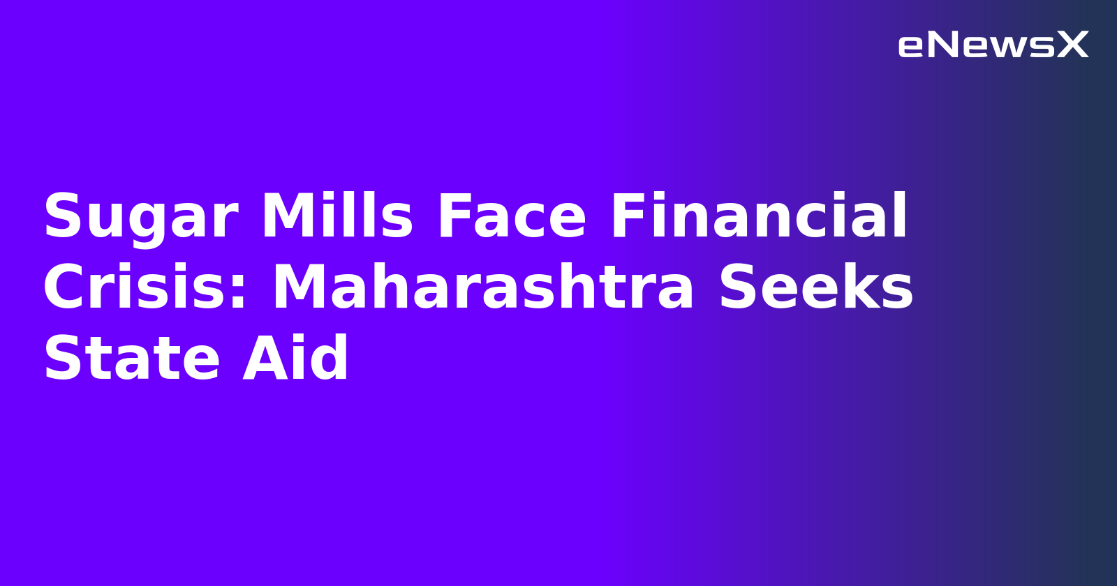 Sugar Mills Face Financial Crisis: Maharashtra Seeks State Aid