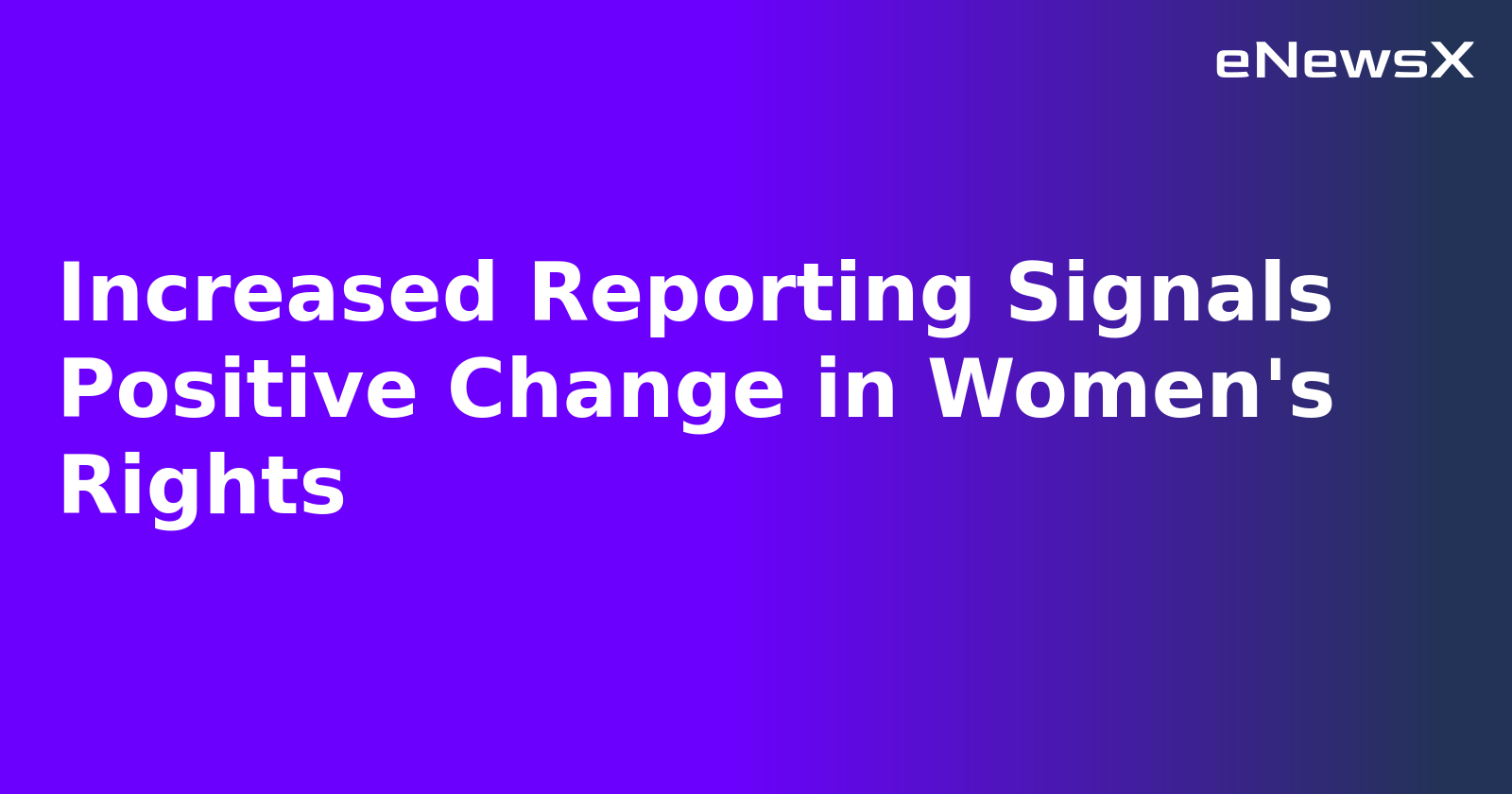 Increased Reporting Signals Positive Change in Women's Rights