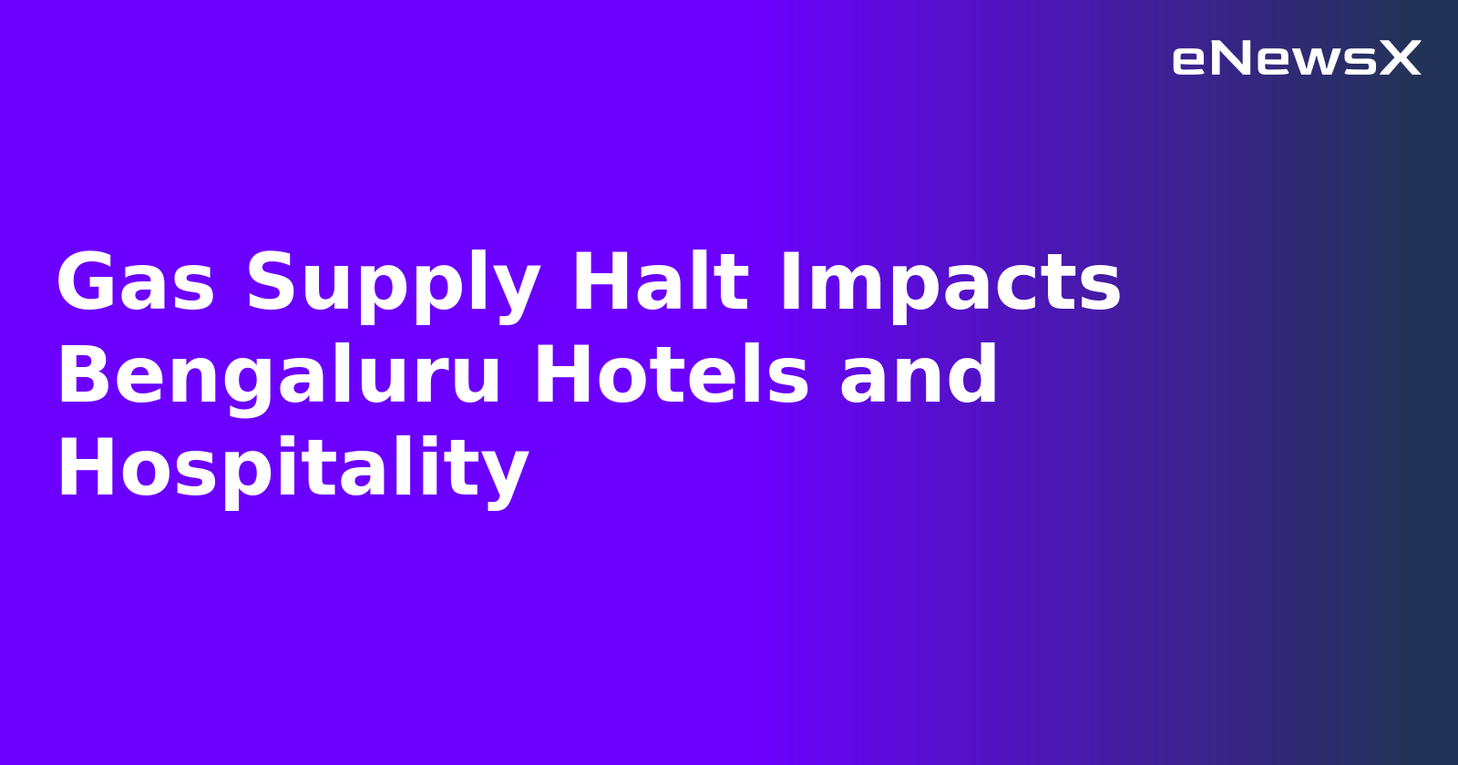 Gas Supply Halt Impacts Bengaluru Hotels and Hospitality