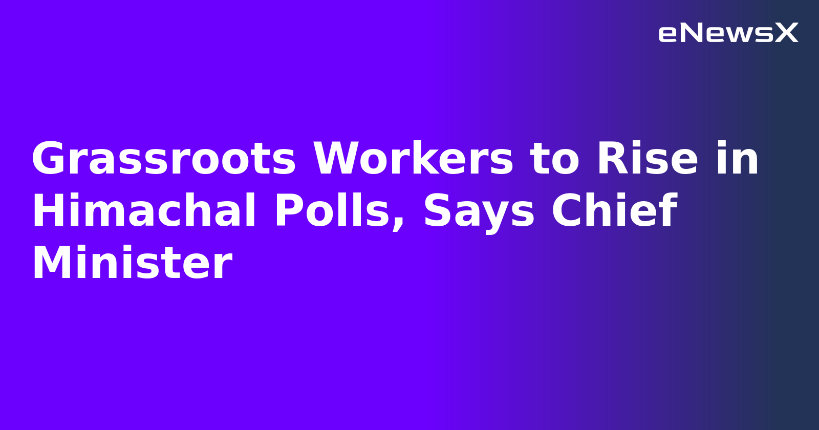 Grassroots Workers to Rise in Himachal Polls, Says Chief Minister