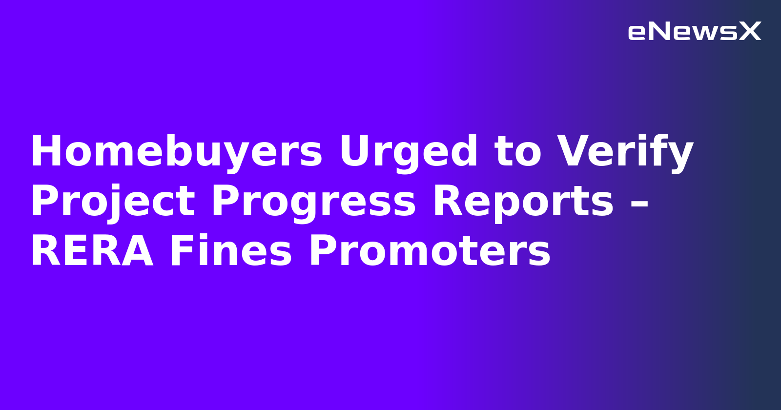 Homebuyers Urged to Verify Project Progress Reports – RERA Fines Promoters