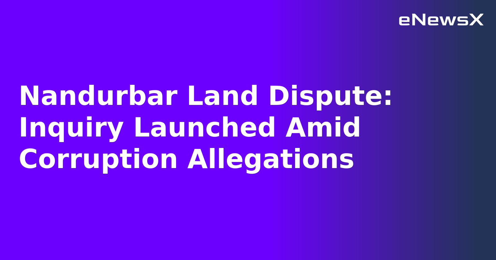 Nandurbar Land Dispute: Inquiry Launched Amid Corruption Allegations