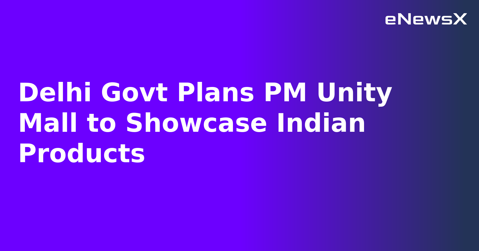 Delhi Govt Plans PM Unity Mall to Showcase Indian Products