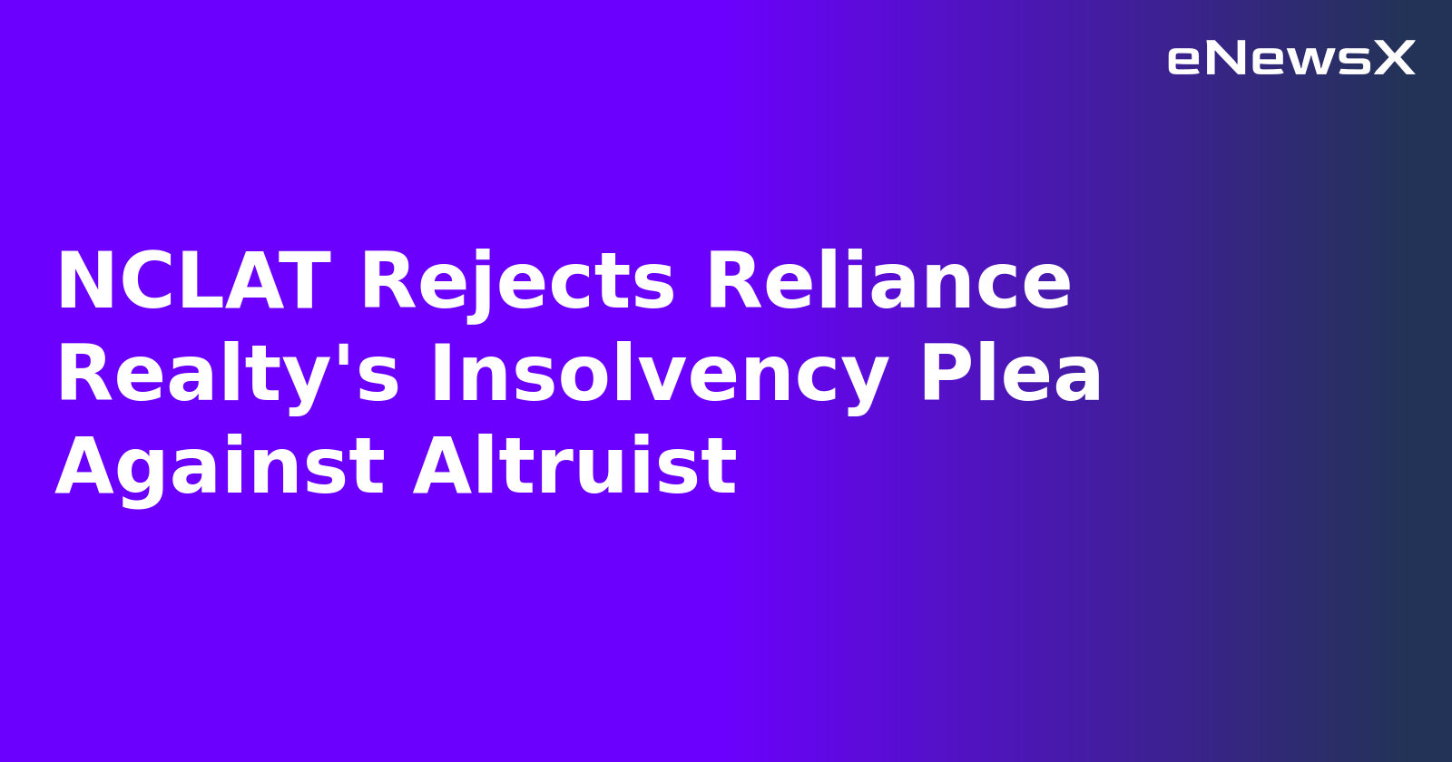 NCLAT Rejects Reliance Realty's Insolvency Plea Against Altruist