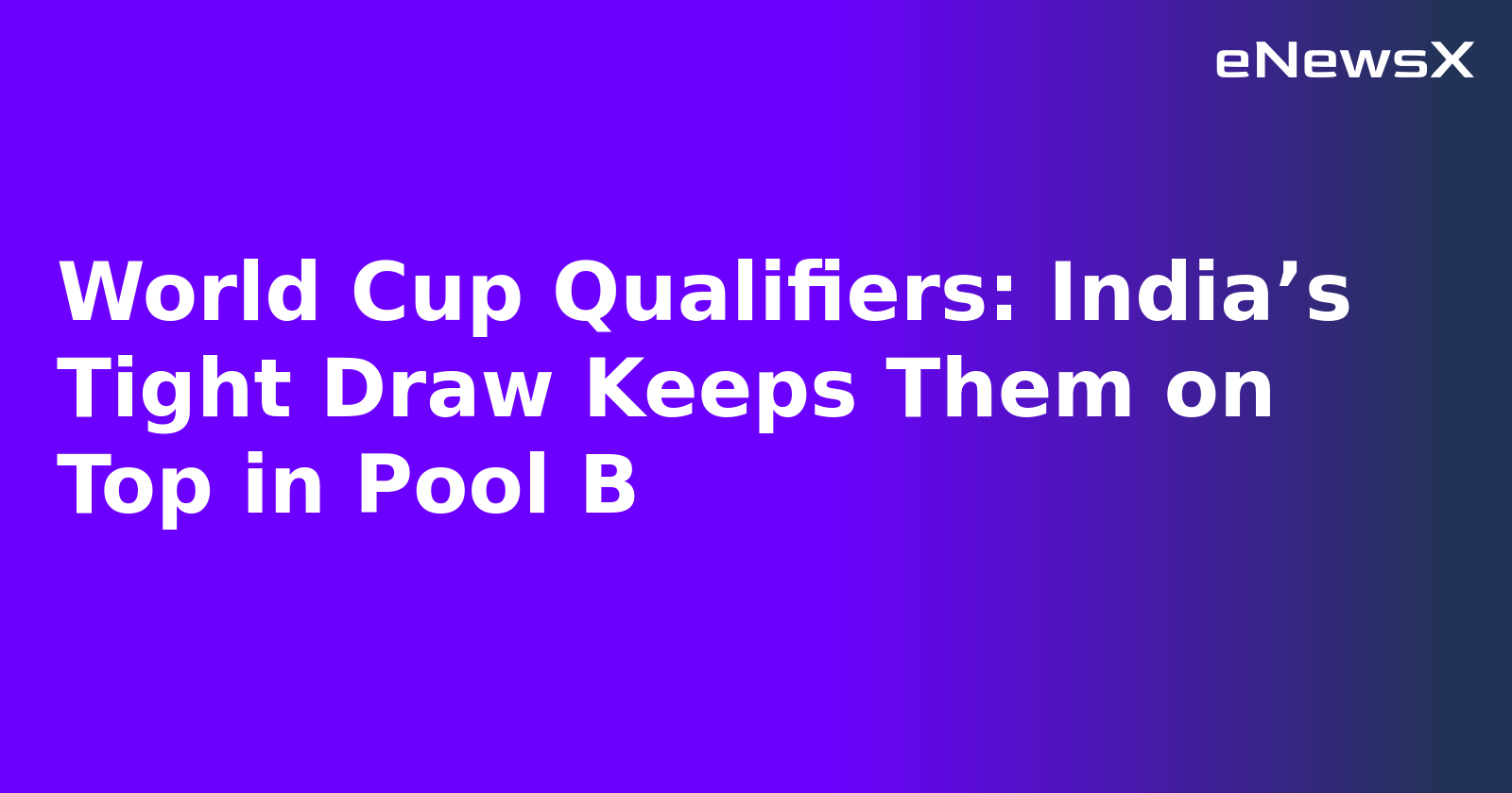 World Cup Qualifiers: India’s Tight Draw Keeps Them on Top in Pool B