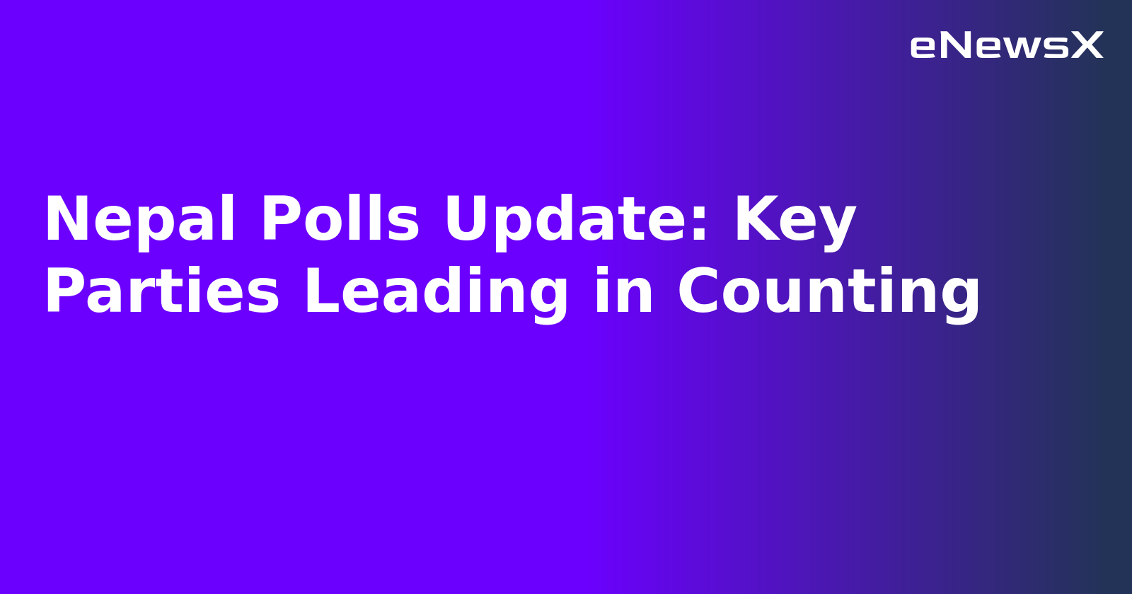 Nepal Polls Update: Key Parties Leading in Counting