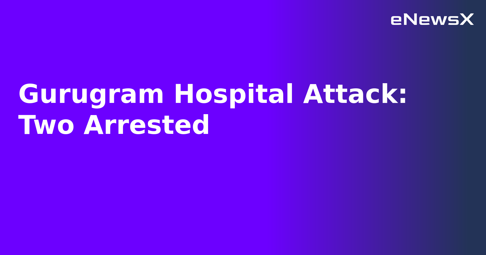 Gurugram Hospital Attack: Two Arrested.webp