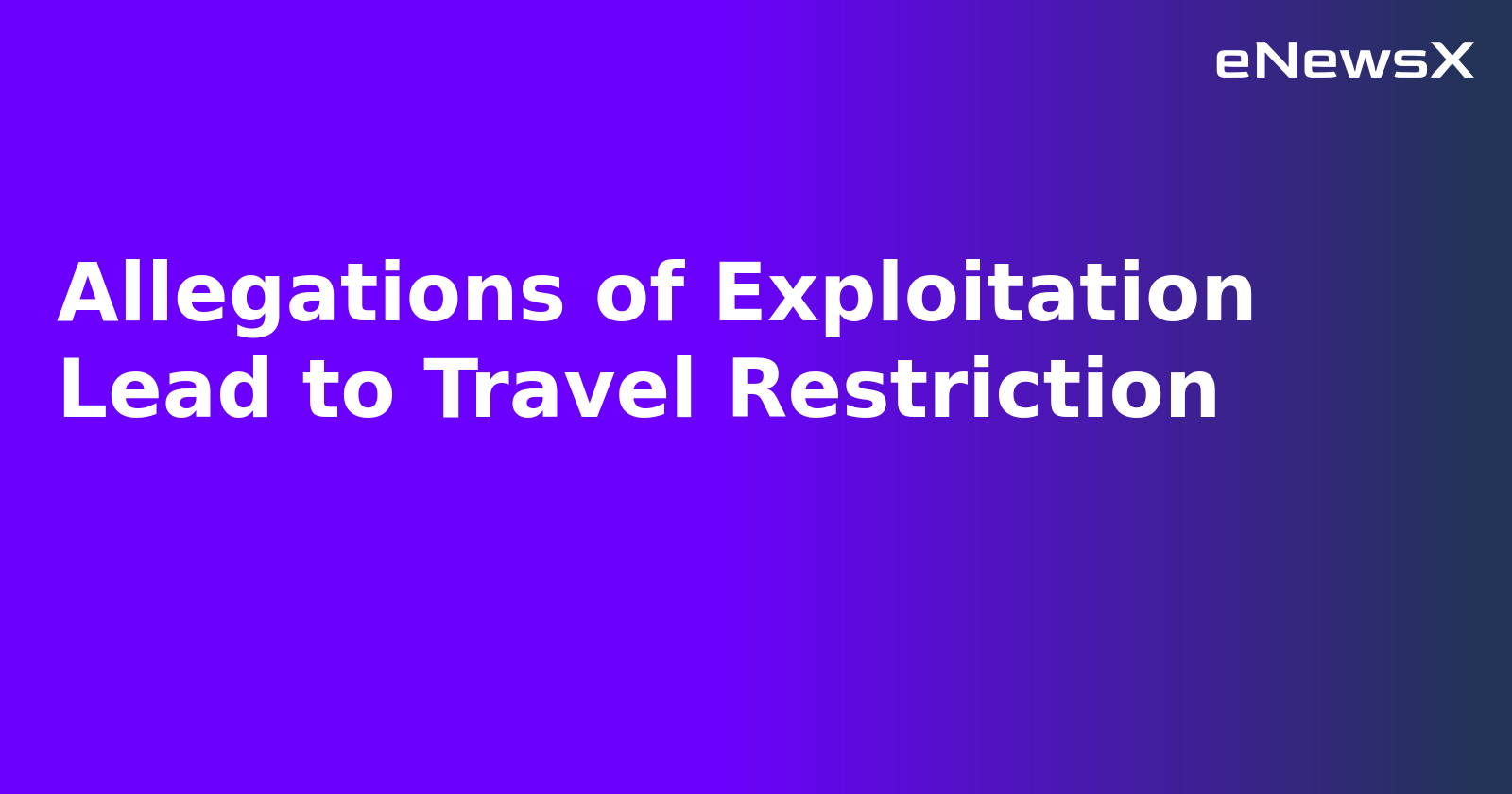 Allegations of Exploitation Lead to Travel Restriction.webp