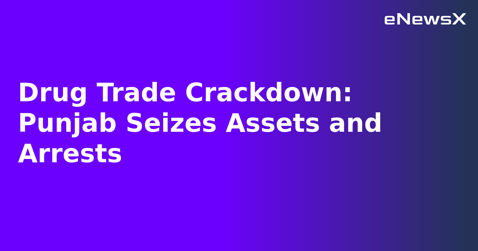 Drug Trade Crackdown: Punjab Seizes Assets and Arrests.webp