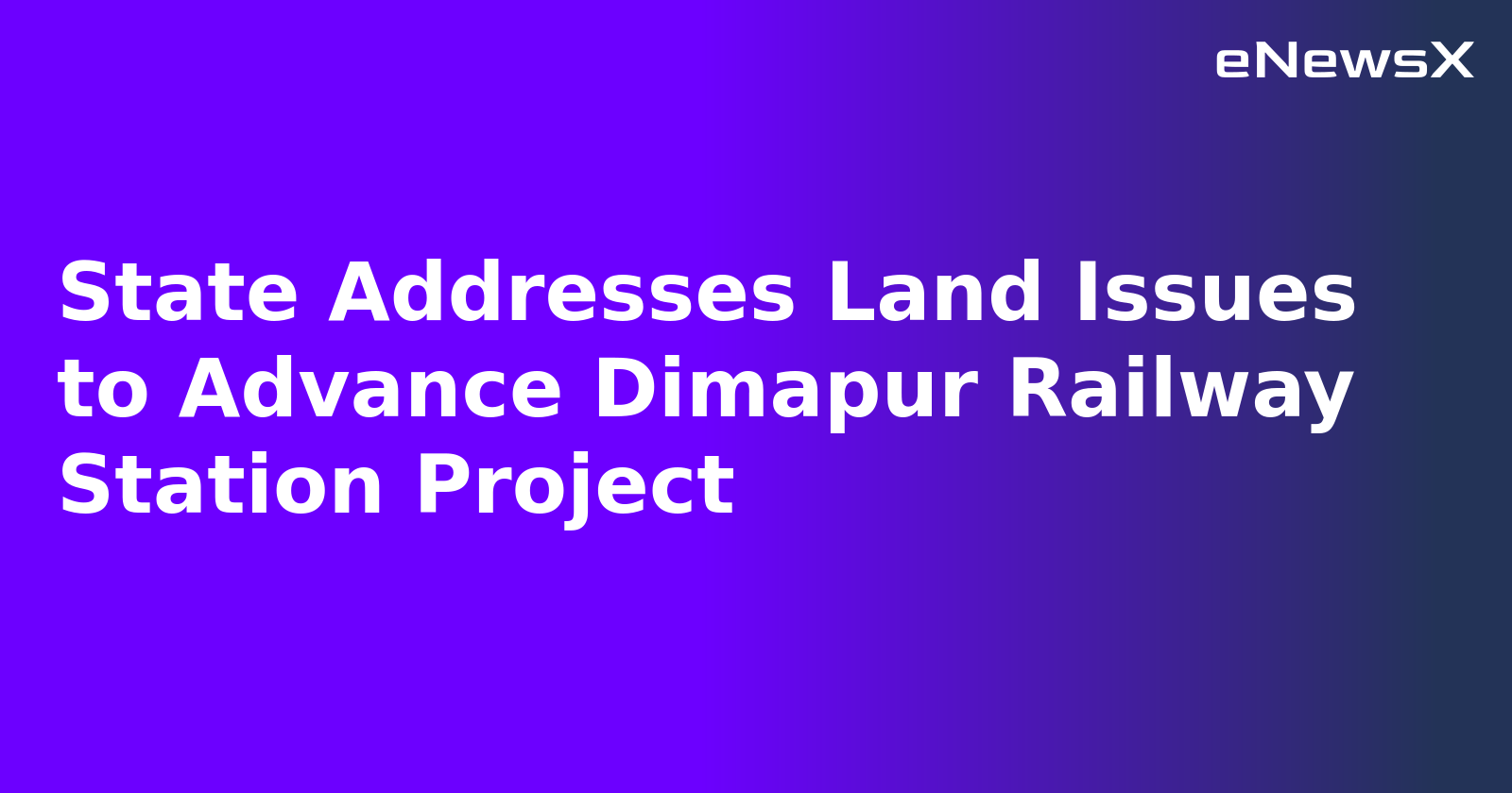 State Addresses Land Issues to Advance Dimapur Railway Station Project.webp
