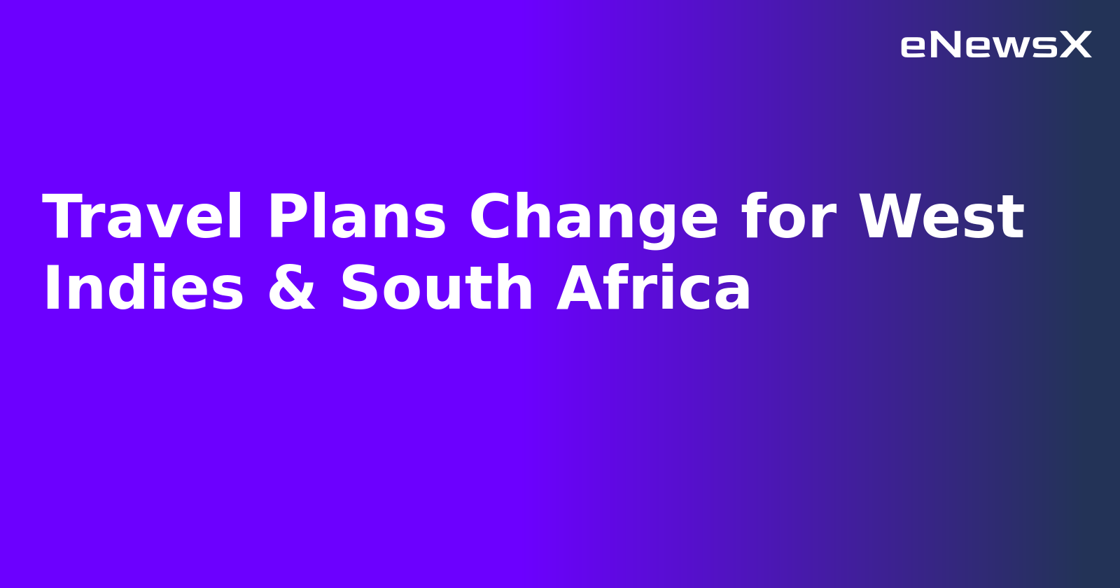 Travel Plans Change for West Indies & South Africa.webp