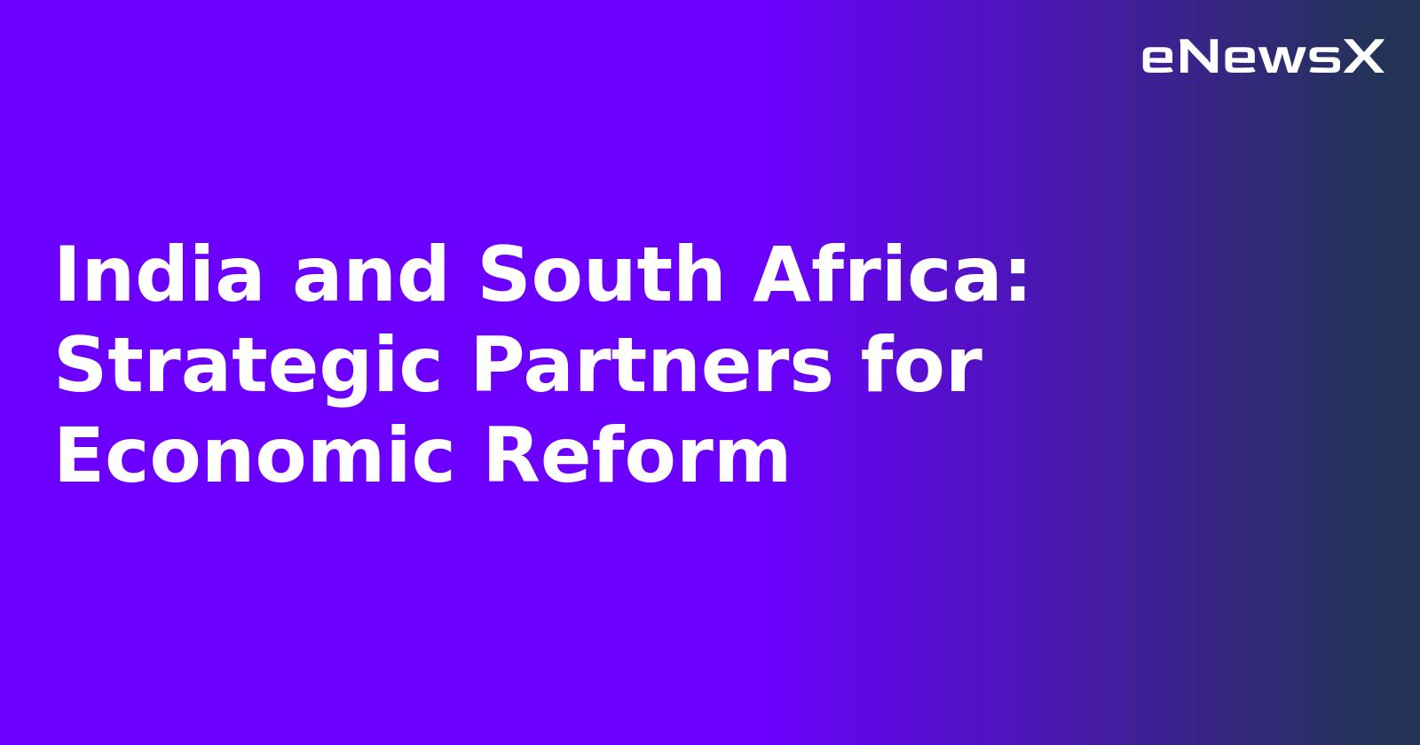 India and South Africa: Strategic Partners for Economic Reform
