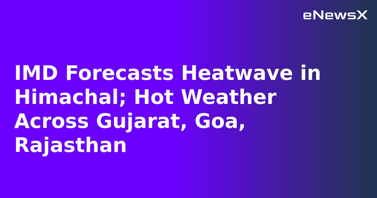 IMD Forecasts Heatwave in Himachal; Hot Weather Across Gujarat, Goa, Rajasthan.webp