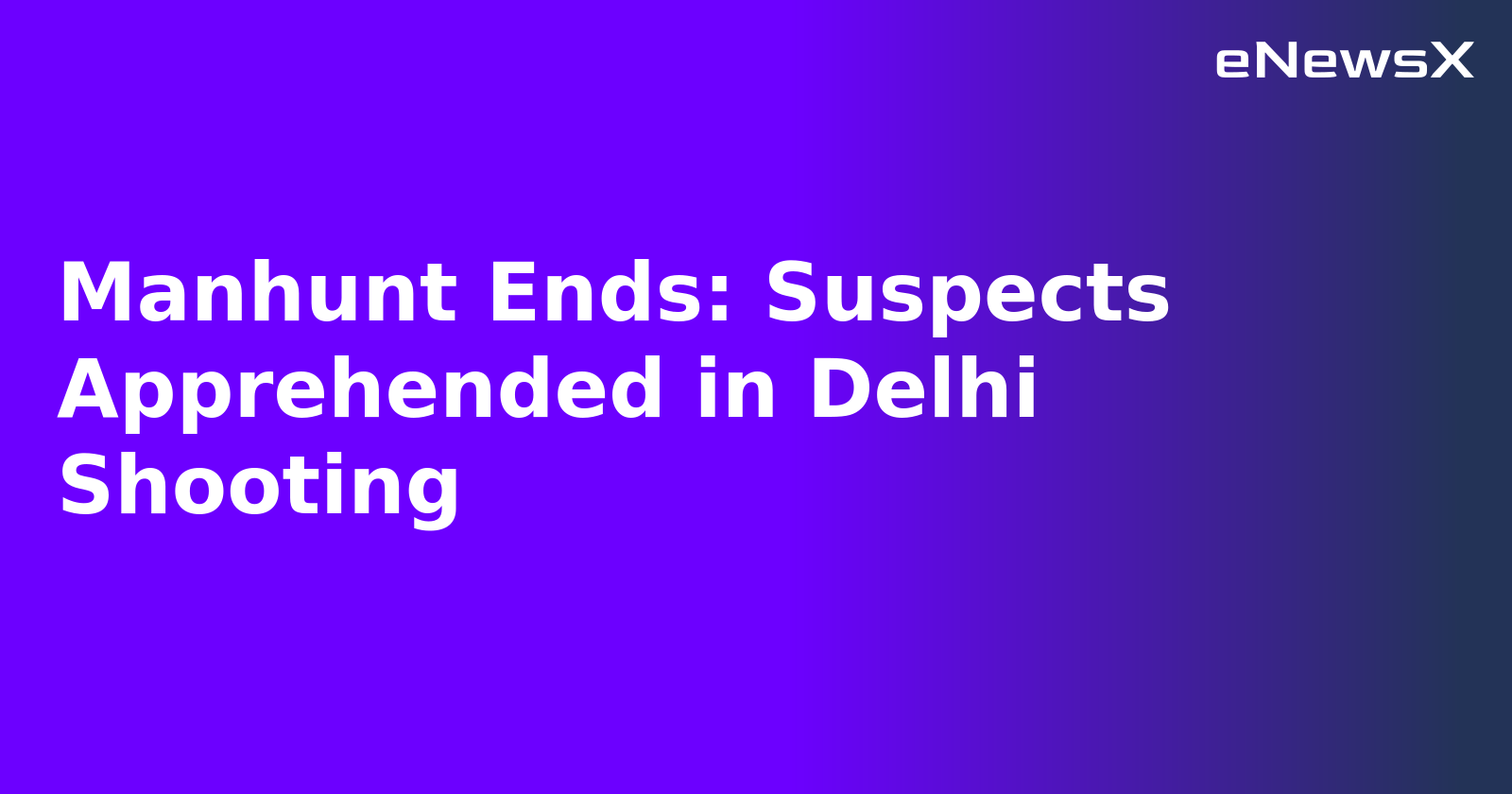 Manhunt Ends: Suspects Apprehended in Delhi Shooting.webp
