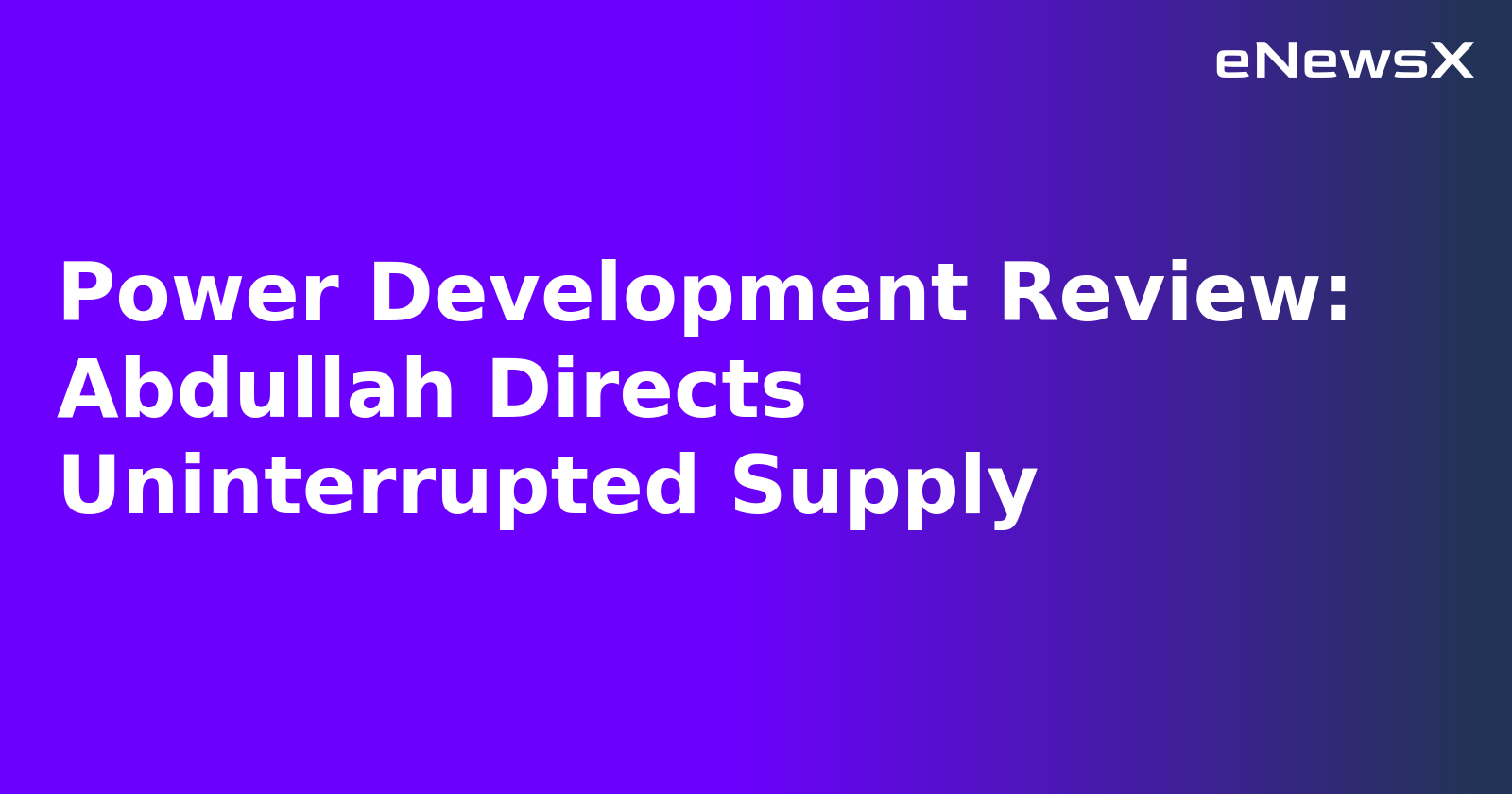 Power Development Review: Abdullah Directs Uninterrupted Supply.webp