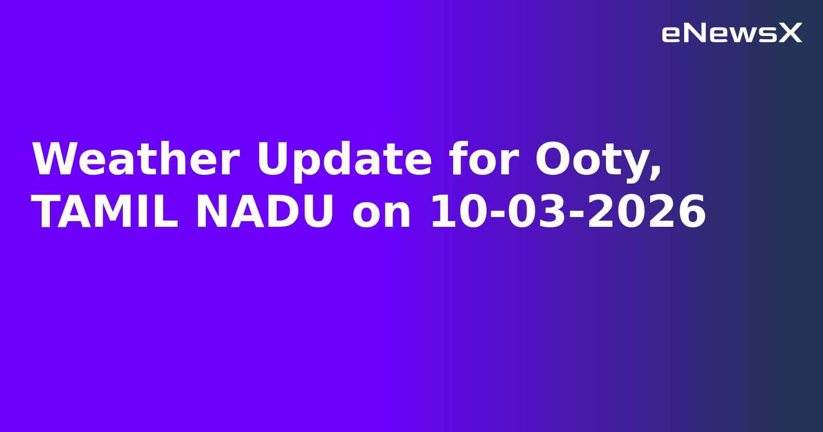 Weather Update for Ooty, TAMIL NADU on 10-03-2026