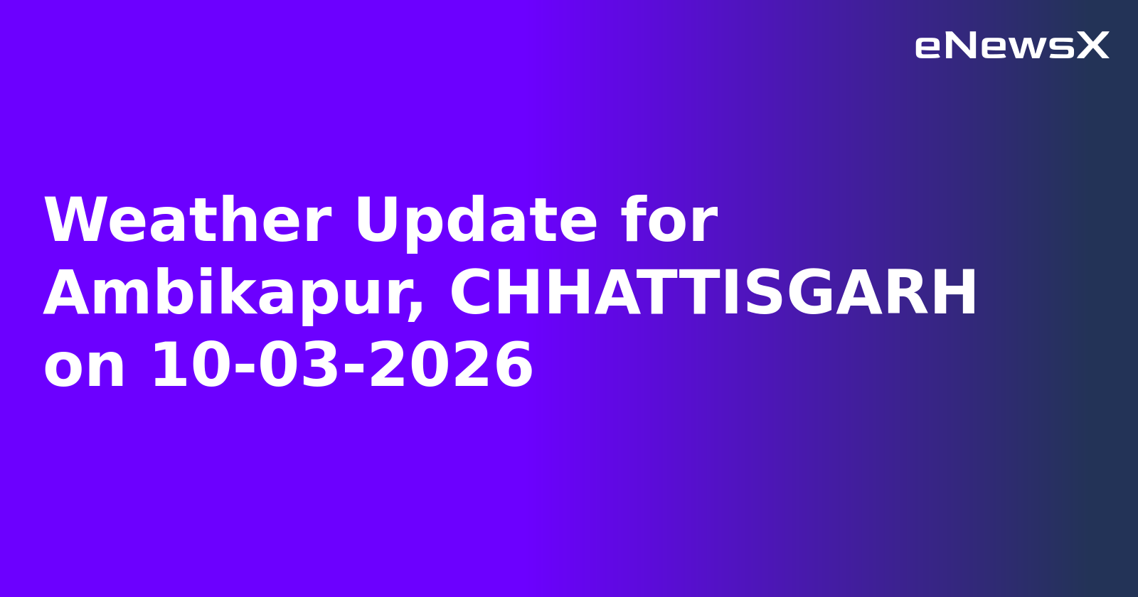 Weather Update for Ambikapur, CHHATTISGARH on 10-03-2026