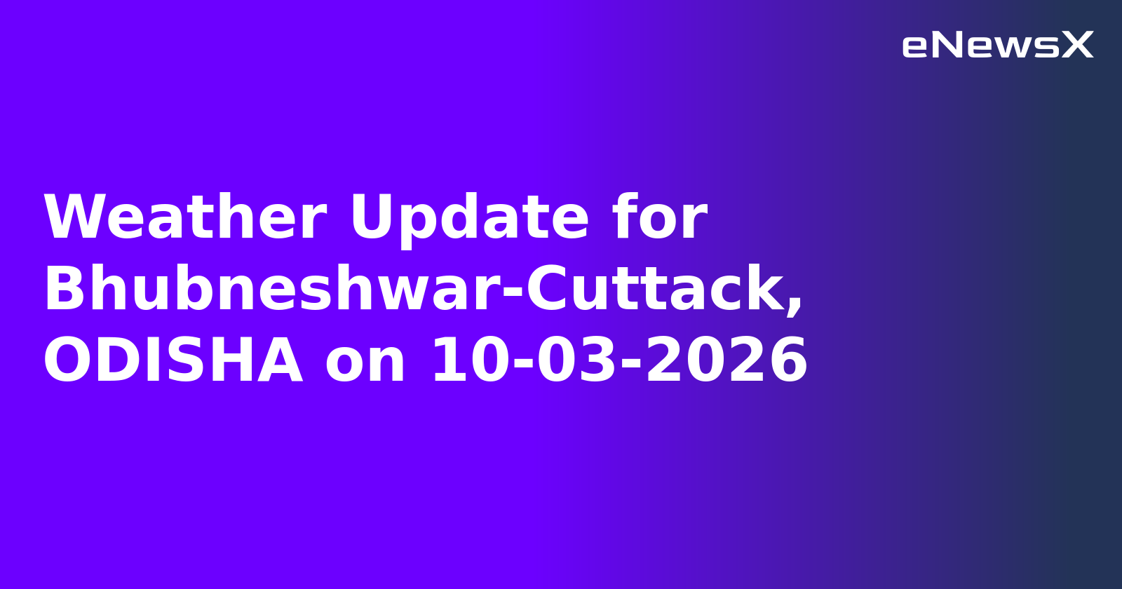 Weather Update for Bhubneshwar-Cuttack, ODISHA on 10-03-2026