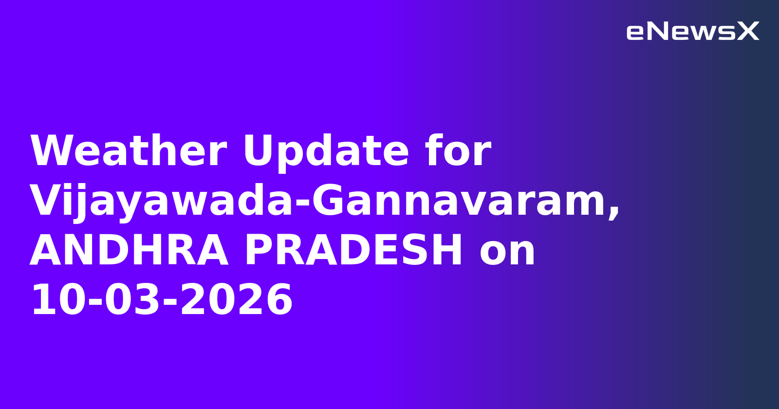 Weather Update for Vijayawada-Gannavaram, ANDHRA PRADESH on 10-03-2026