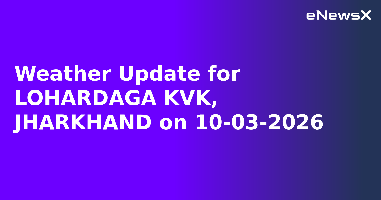 Weather Update for LOHARDAGA KVK, JHARKHAND on 10-03-2026