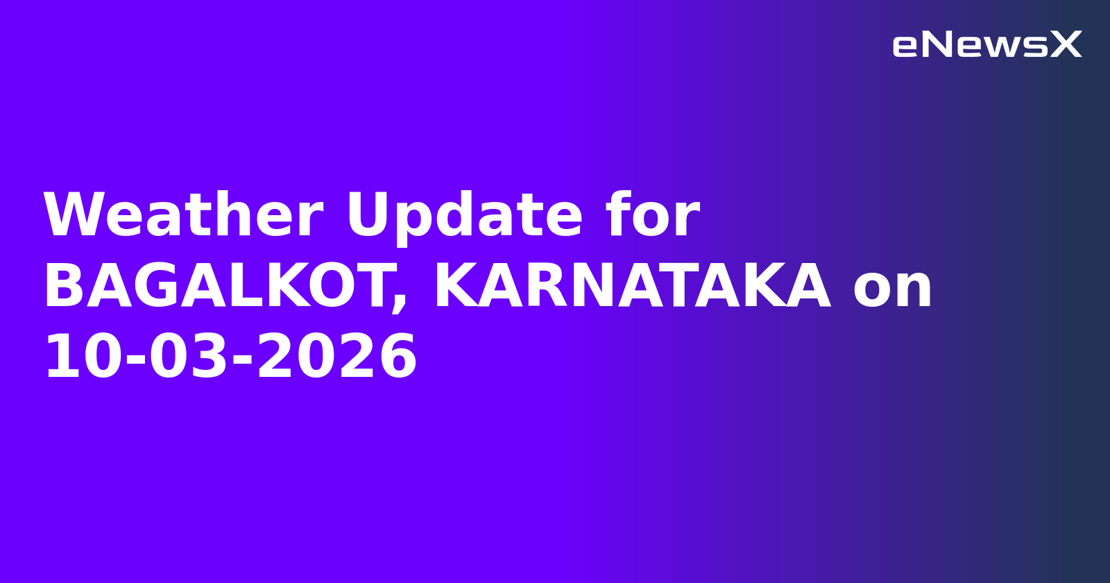 Weather Update for BAGALKOT, KARNATAKA on 10-03-2026