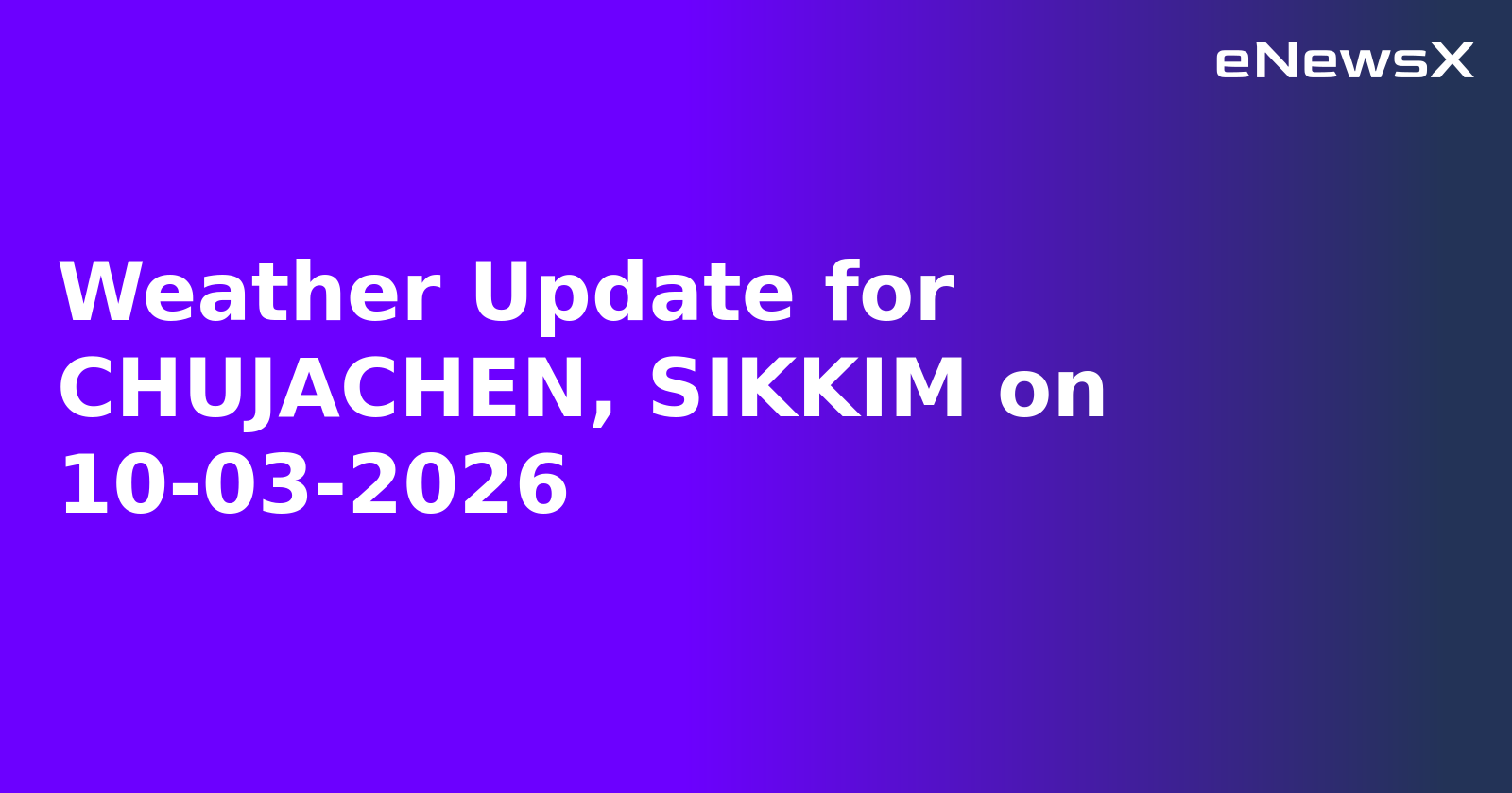 Weather Update for CHUJACHEN, SIKKIM on 10-03-2026