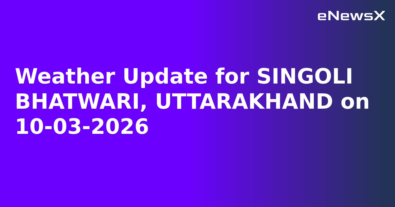 Weather Update for SINGOLI BHATWARI, UTTARAKHAND on 10-03-2026