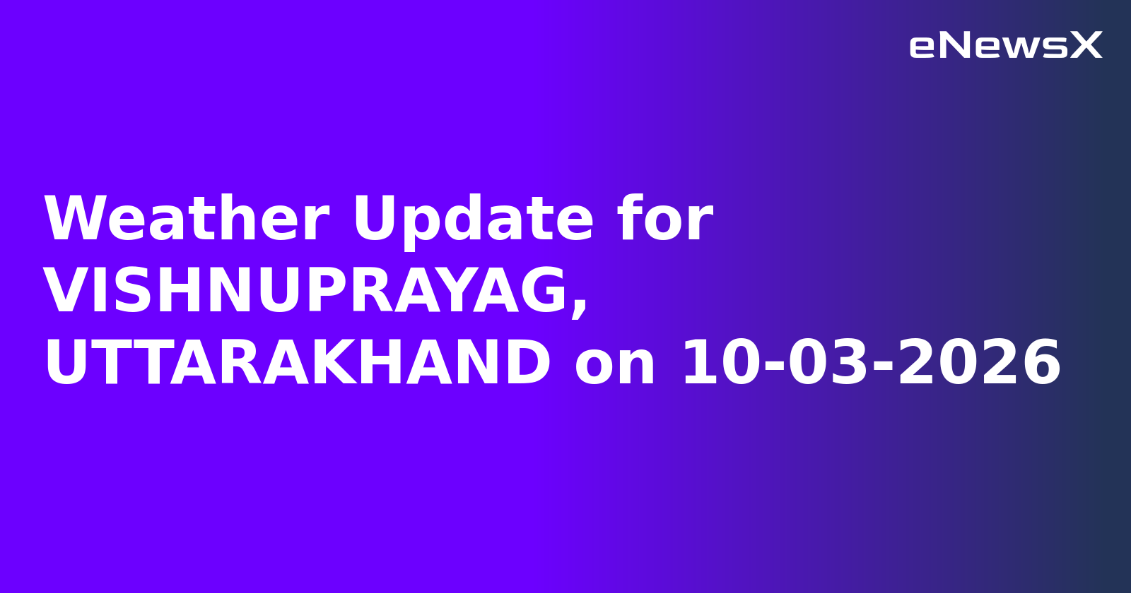 Weather Update for VISHNUPRAYAG, UTTARAKHAND on 10-03-2026