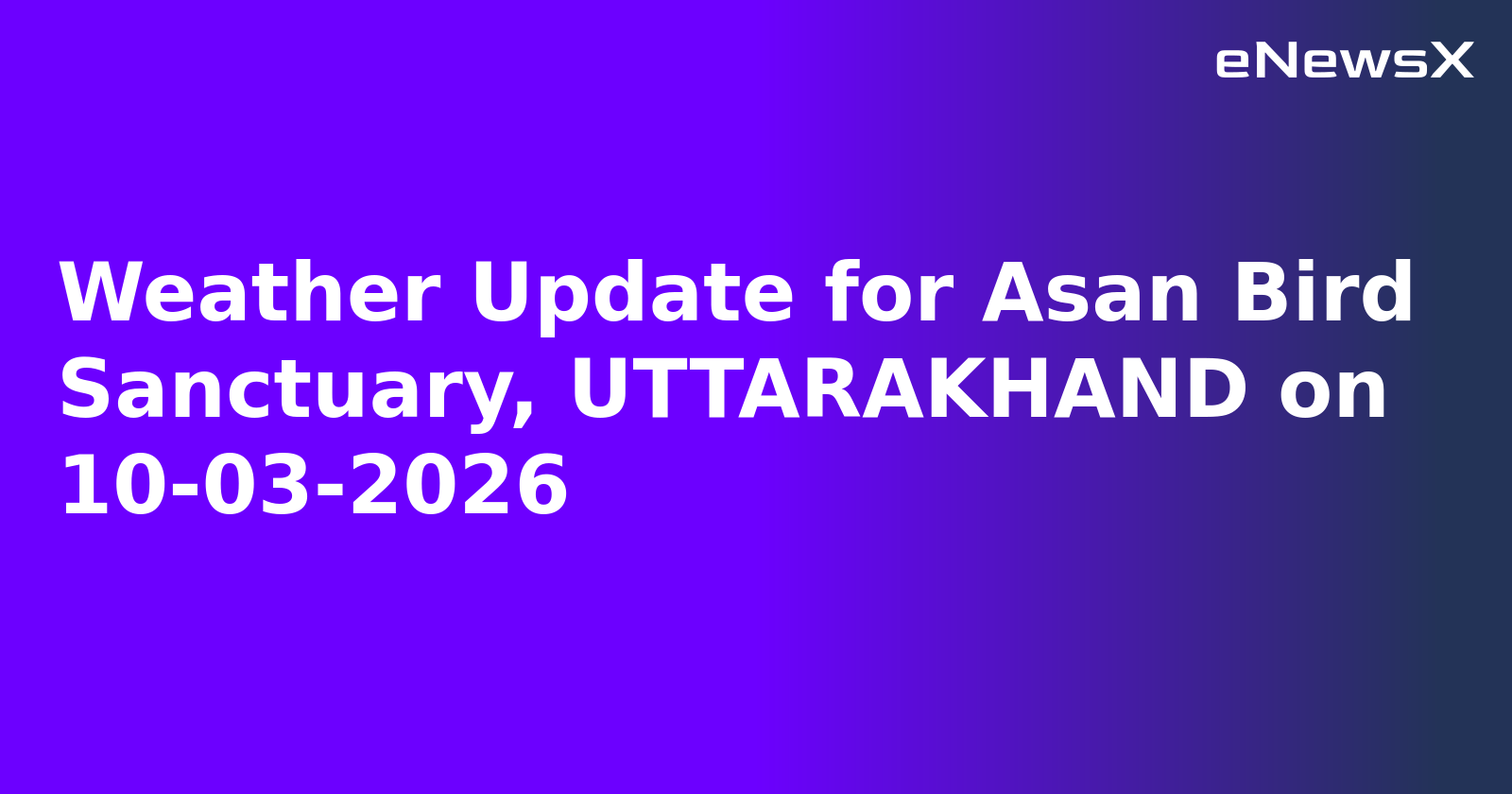 Weather Update for Asan Bird Sanctuary, UTTARAKHAND on 10-03-2026
