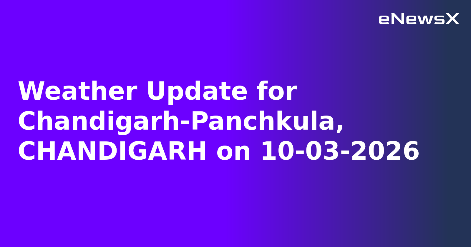 Weather Update for Chandigarh-Panchkula, CHANDIGARH on 10-03-2026