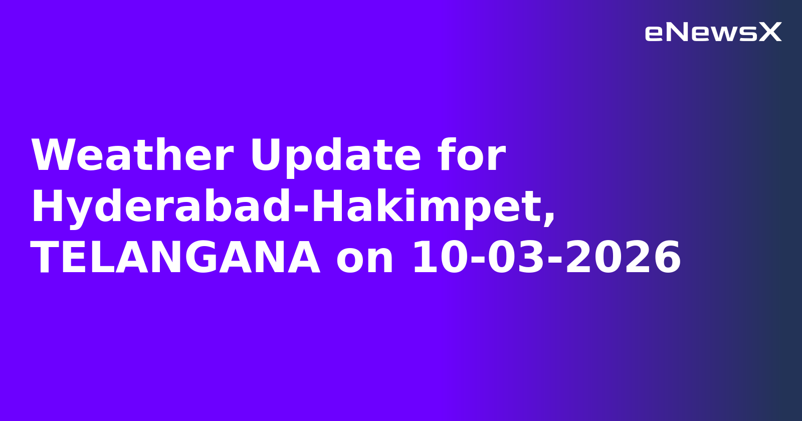 Weather Update for Hyderabad-Hakimpet, TELANGANA on 10-03-2026