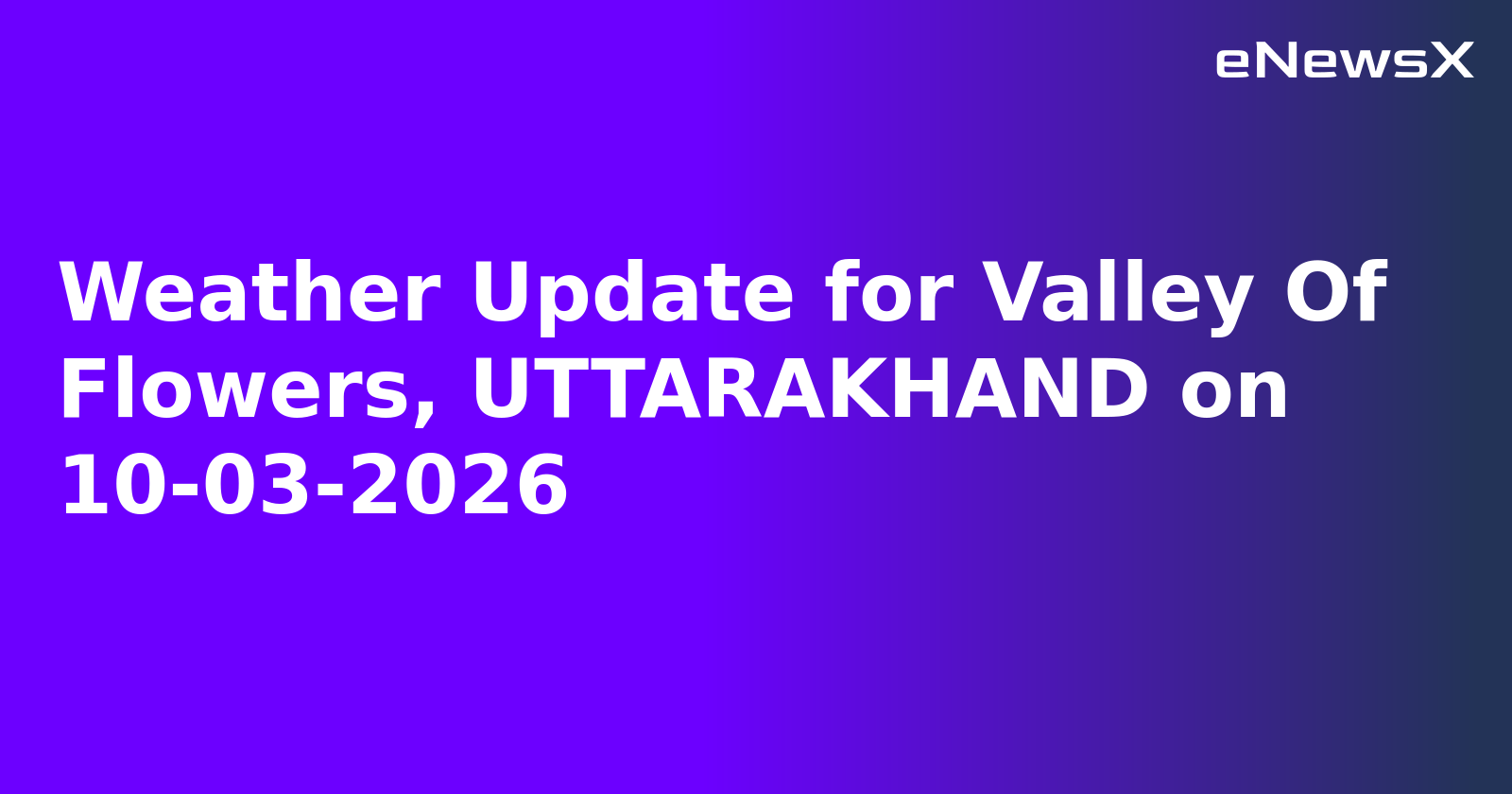 Weather Update for Valley Of Flowers, UTTARAKHAND on 10-03-2026.webp