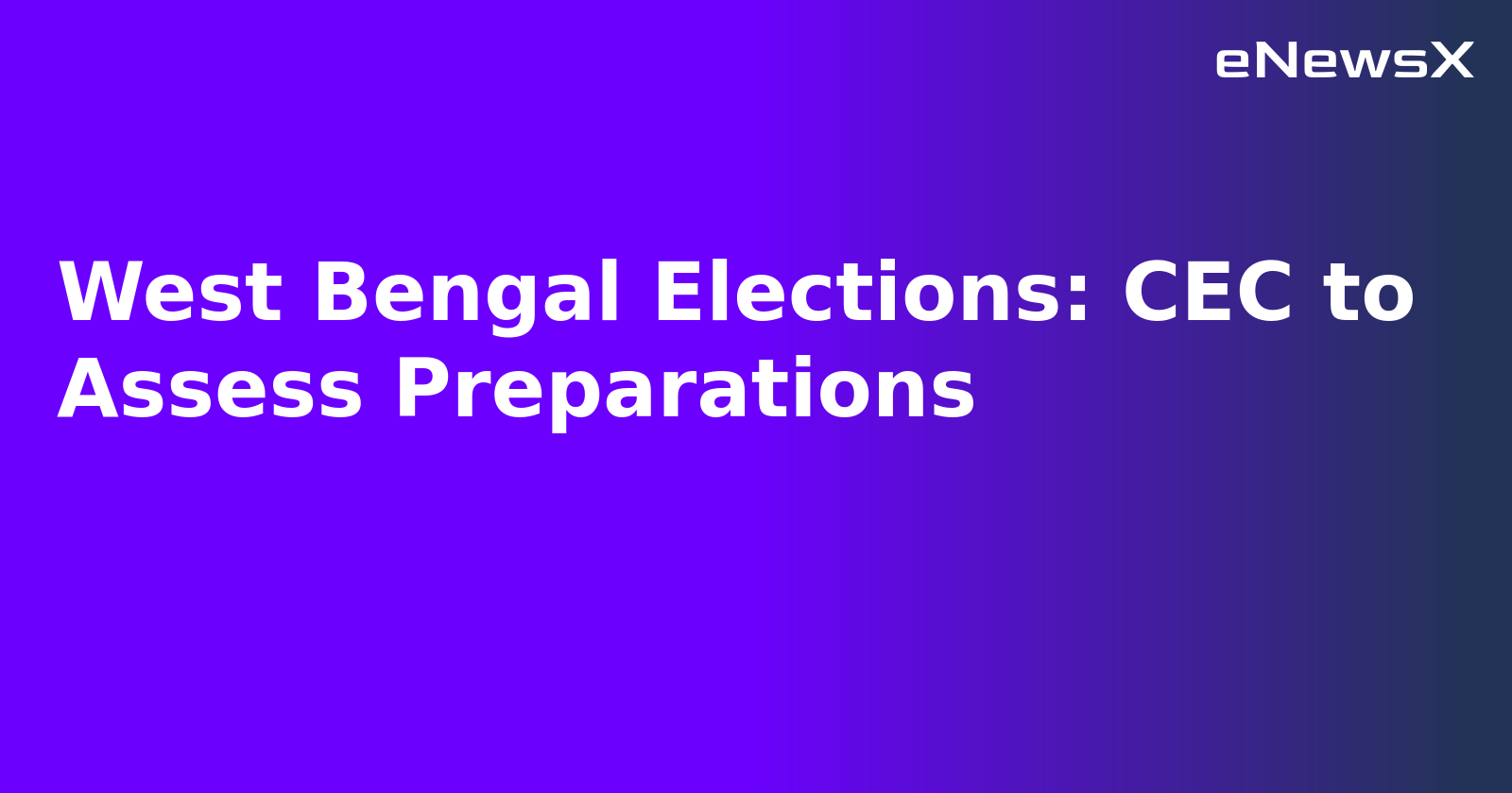 West Bengal Elections: CEC to Assess Preparations.webp