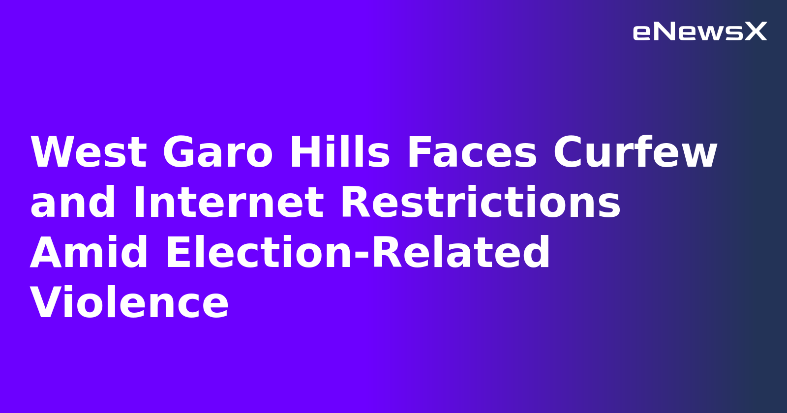 West Garo Hills Faces Curfew and Internet Restrictions Amid Election-Related Violence.webp