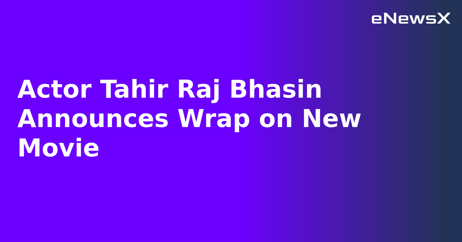 Actor Tahir Raj Bhasin Announces Wrap on New Movie.webp