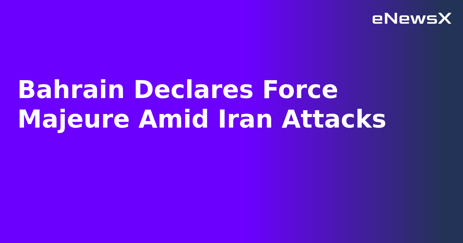 Bahrain Declares Force Majeure Amid Iran Attacks.webp