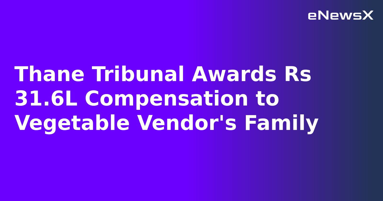 Thane Tribunal Awards Rs 31.6L Compensation to Vegetable Vendor's Family.webp