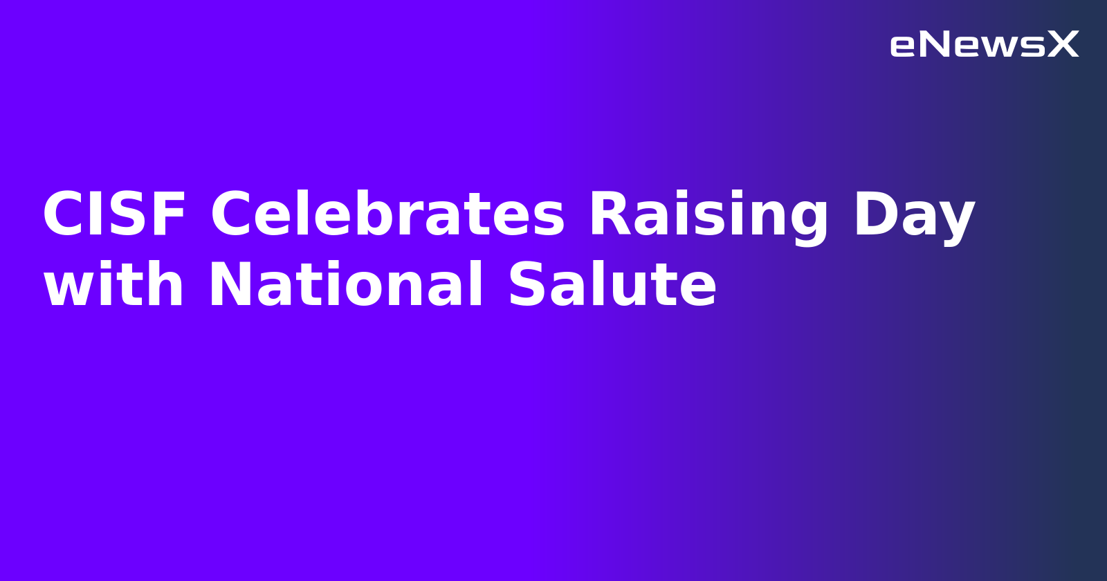 CISF Celebrates Raising Day with National Salute