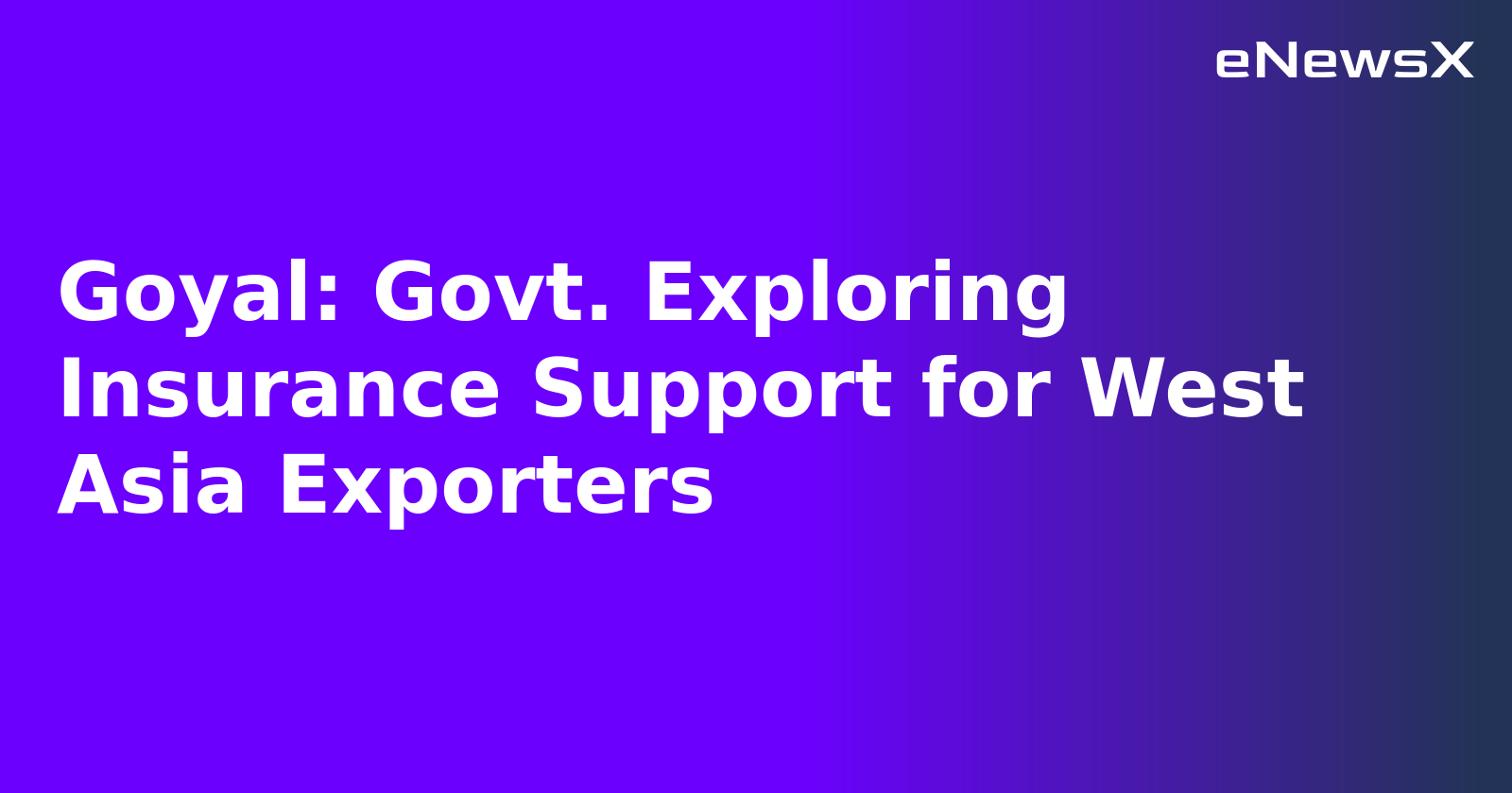 Goyal: Govt. Exploring Insurance Support for West Asia Exporters.webp
