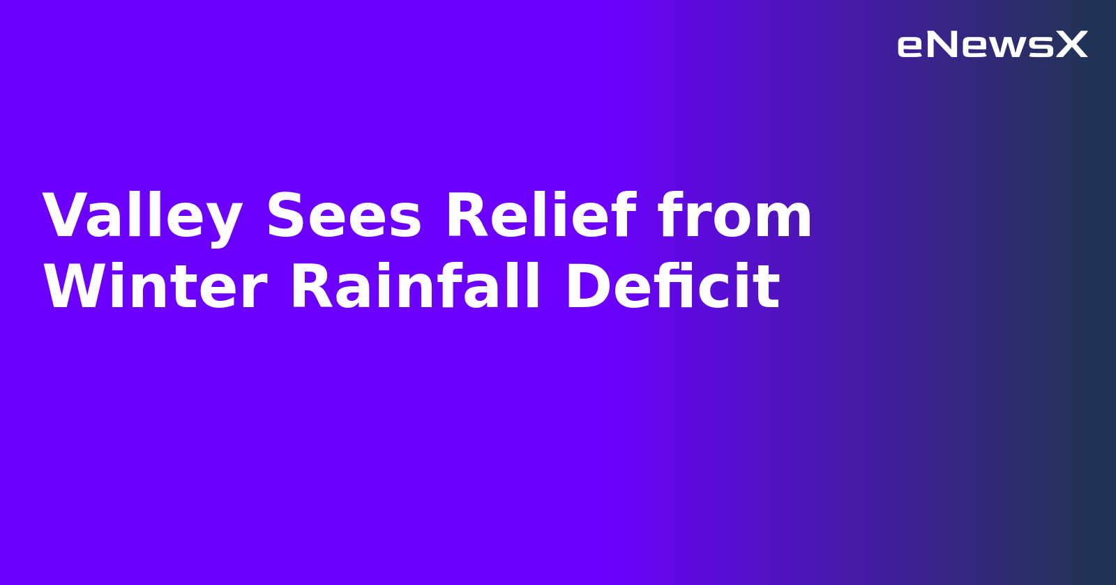 Valley Sees Relief from Winter Rainfall Deficit.webp