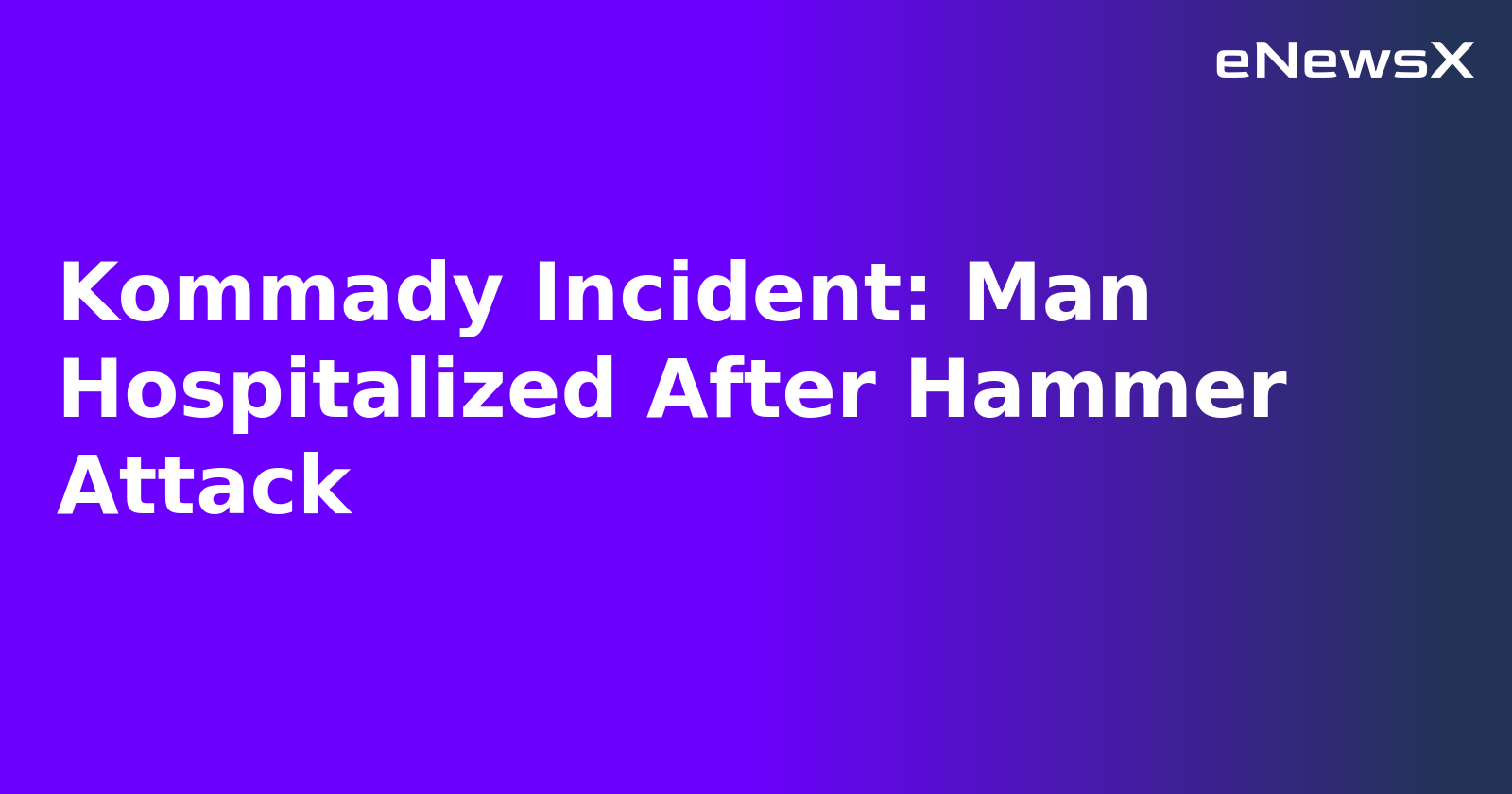 Kommady Incident: Man Hospitalized After Hammer Attack.webp