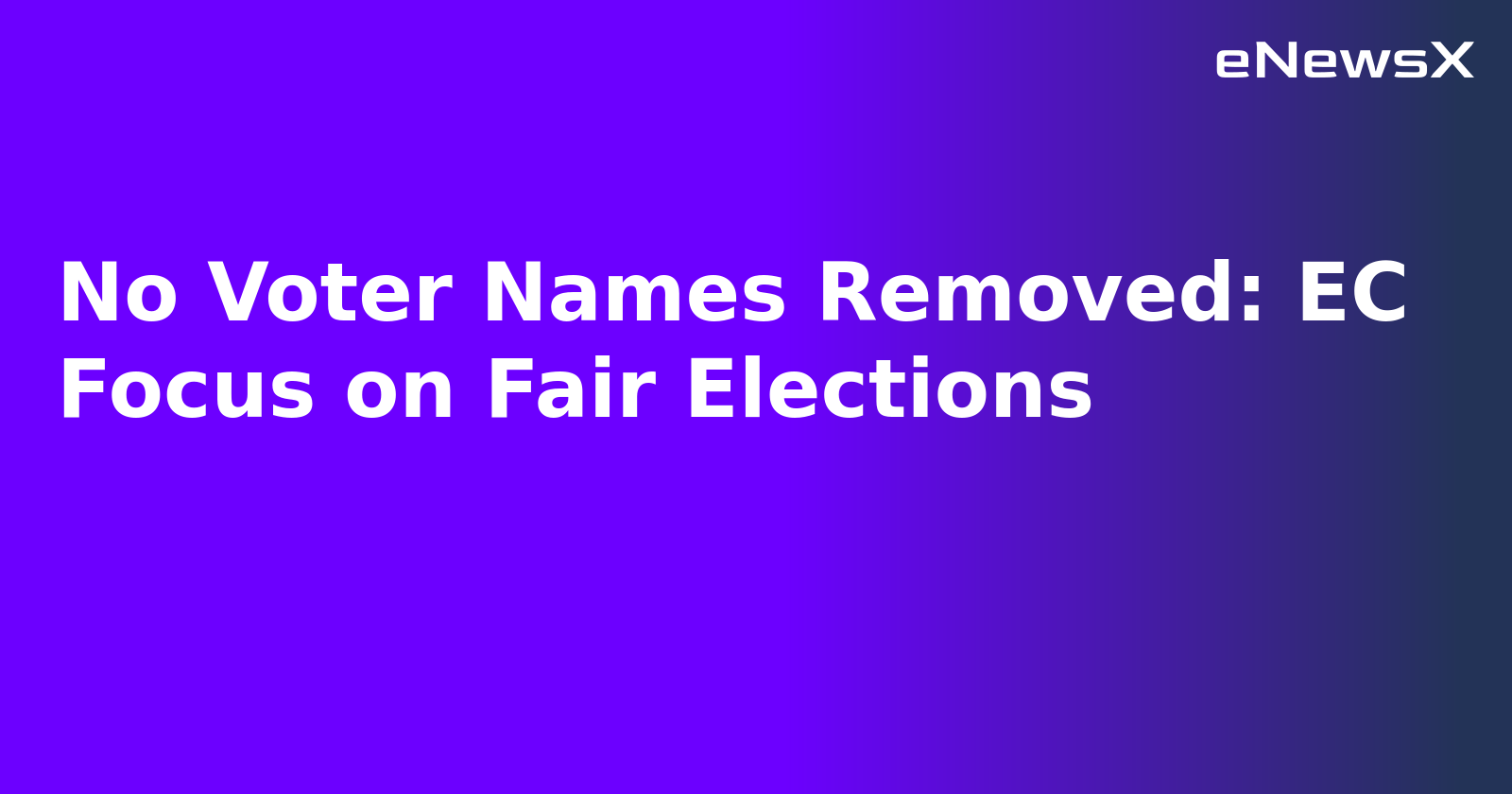 No Voter Names Removed: EC Focus on Fair Elections.webp