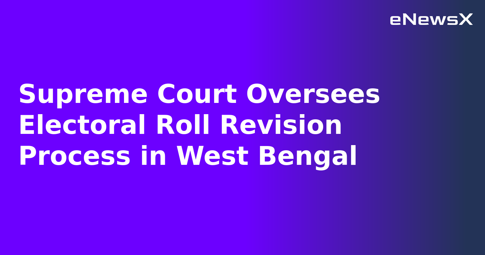 Supreme Court Oversees Electoral Roll Revision Process in West Bengal.webp