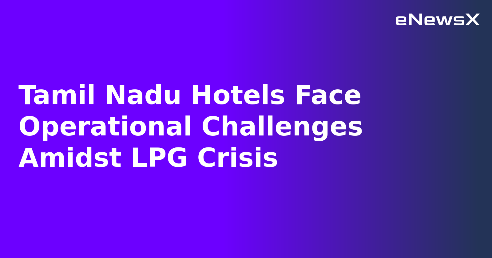 Tamil Nadu Hotels Face Operational Challenges Amidst LPG Crisis.webp
