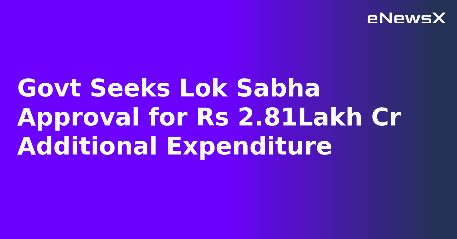 Govt Seeks Lok Sabha Approval for Rs 2.81Lakh Cr Additional Expenditure.webp