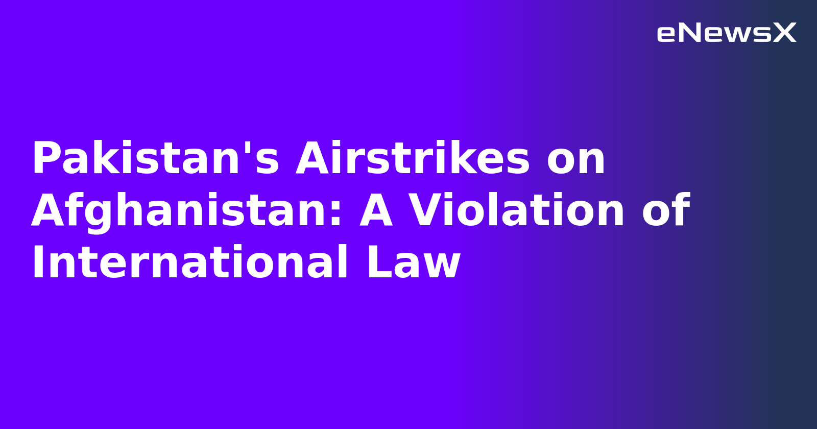 Pakistan's Airstrikes on Afghanistan: A Violation of International Law.webp